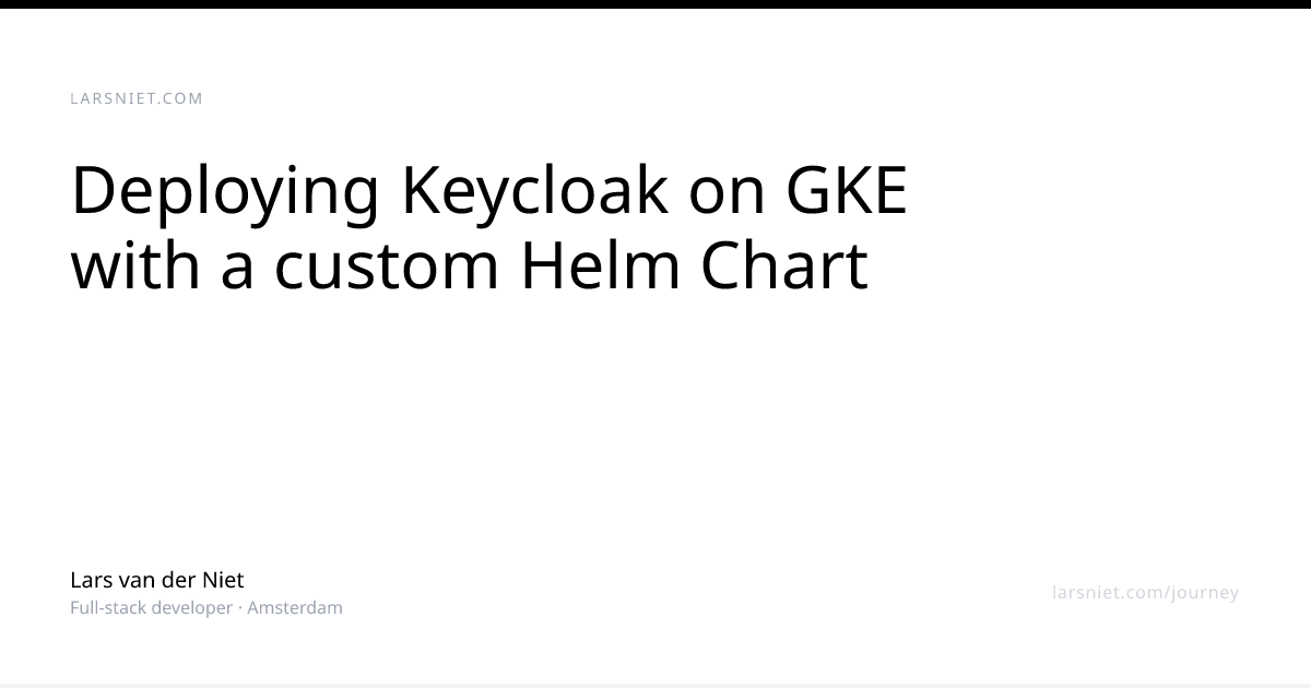 Deploying Keycloak on GKE with a custom Helm Chart | Lars van der Niet